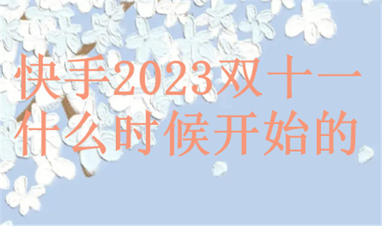 快手2023双十一什么时候开始的 详细介绍一下活动预售期