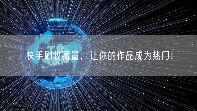 快手刷收藏量，让你的作品成为热门！
