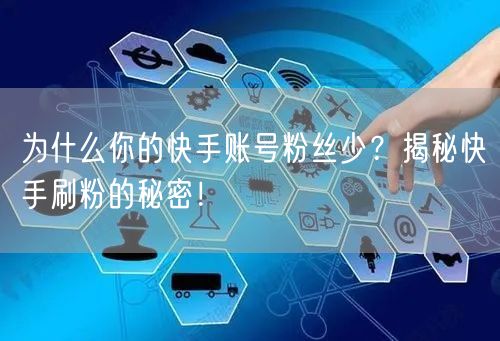 为什么你的快手账号粉丝少？揭秘快手刷粉的秘密！