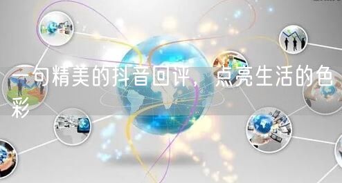 一句精美的抖音回评，点亮生活的色彩