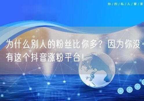 为什么别人的粉丝比你多？因为你没有这个抖音涨粉平台！