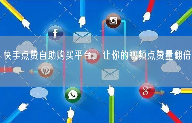 快手点赞自助购买平台，让你的视频点赞量翻倍！