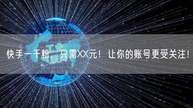 快手一千粉，只需XX元！让你的账号更受关注！