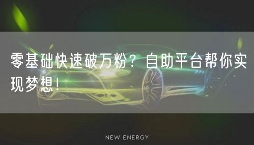 零基础快速破万粉？自助平台帮你实现梦想！