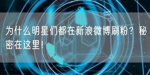 为什么明星们都在新浪微博刷粉？秘密在这里！