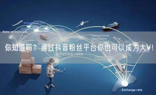 你知道吗？通过抖音粉丝平台你也可以成为大V！
