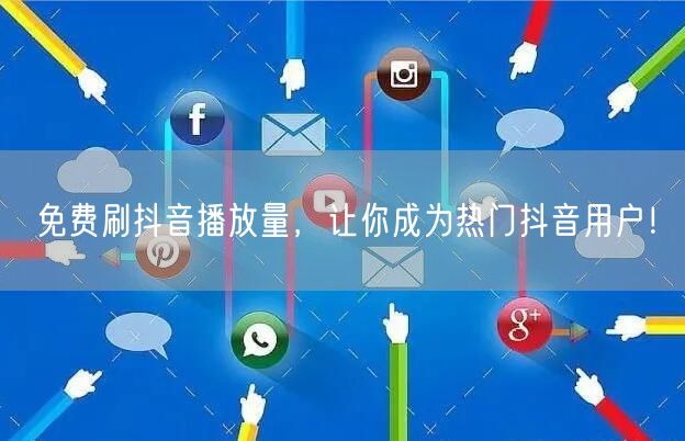 免费刷抖音播放量，让你成为热门抖音用户！