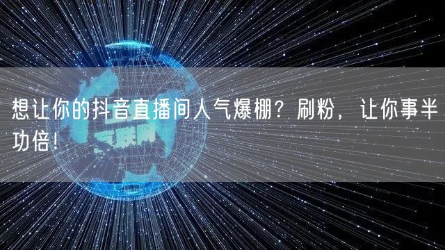 想让你的抖音直播间人气爆棚？刷粉，让你事半功倍！