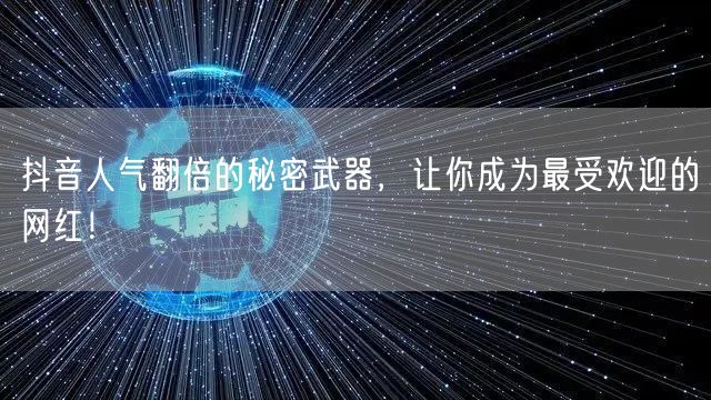 抖音人气翻倍的秘密武器，让你成为最受欢迎的网红！