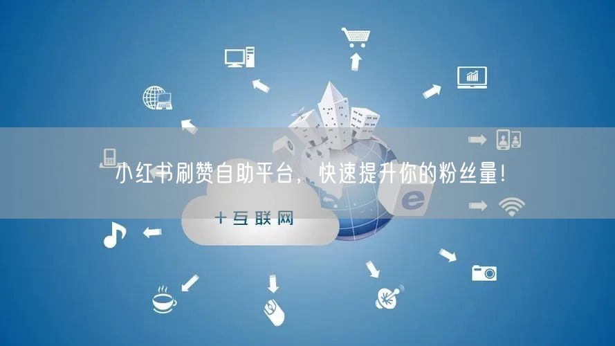 小红书刷赞自助平台，快速提升你的粉丝量！
