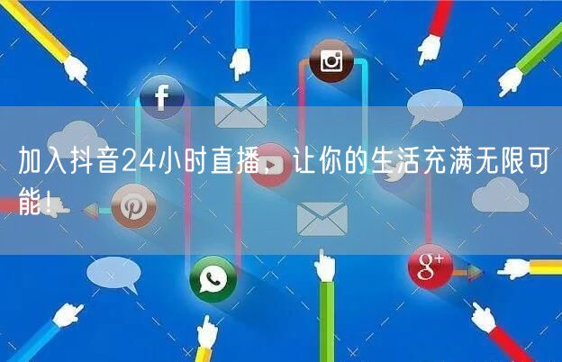 加入抖音24小时直播，让你的生活充满无限可能！