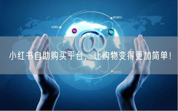 小红书自助购买平台，让购物变得更加简单！