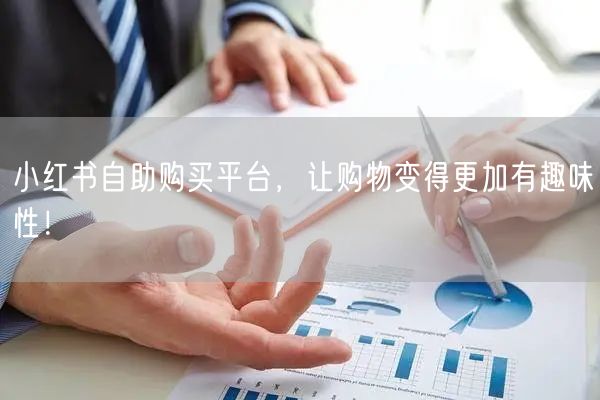 小红书自助购买平台，让购物变得更加有趣味性！