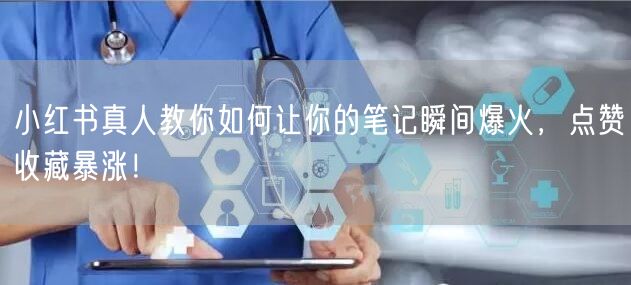 小红书真人教你如何让你的笔记瞬间爆火，点赞收藏暴涨！