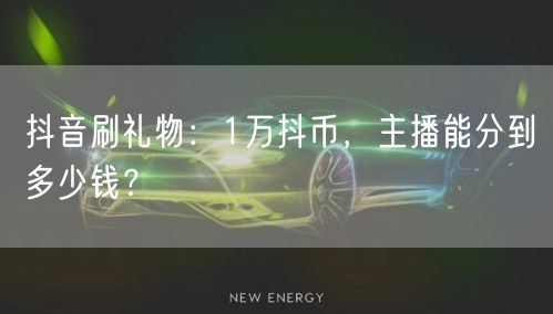 抖音刷礼物：1万抖币，主播能分到多少钱？