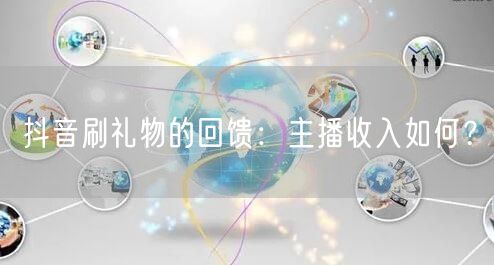 抖音刷礼物的回馈：主播收入如何？