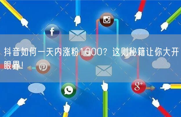 抖音如何一天内涨粉1000？这则秘籍让你大开眼界！