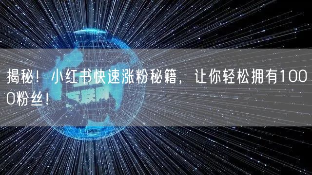 揭秘！小红书快速涨粉秘籍，让你轻松拥有1000粉丝！