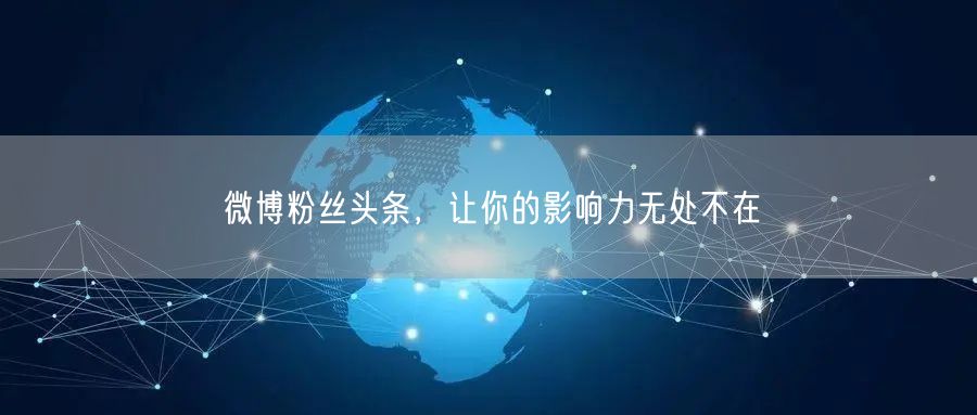 微博粉丝头条，让你的影响力无处不在