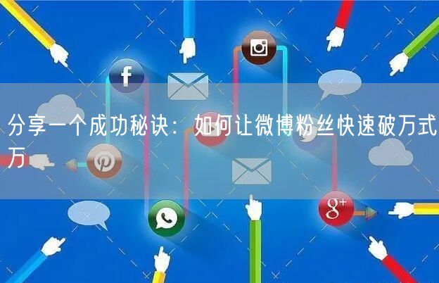 分享一个成功秘诀：如何让微博粉丝快速破万式万