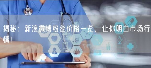 揭秘：新浪微博粉丝价格一览，让你明白市场行情！