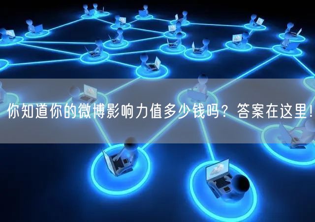 你知道你的微博影响力值多少钱吗？答案在这里！