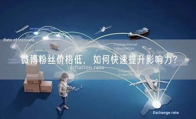 微博粉丝价格低，如何快速提升影响力？