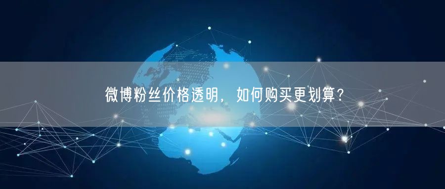 微博粉丝价格透明，如何购买更划算？