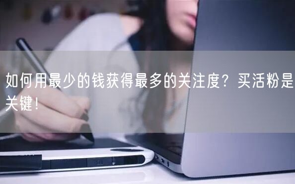 如何用最少的钱获得最多的关注度？买活粉是关键！