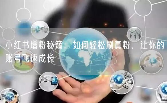 小红书增粉秘籍：如何轻松刷真粉，让你的账号飞速成长