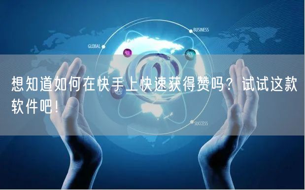 想知道如何在快手上快速获得赞吗？试试这款软件吧！