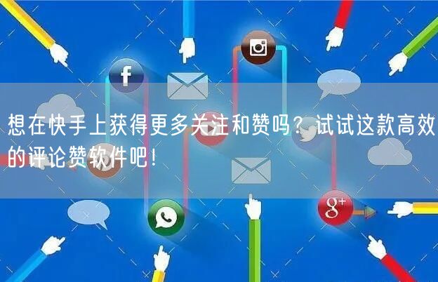 想在快手上获得更多关注和赞吗？试试这款高效的评论赞软件吧！