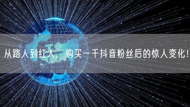 从路人到红人，购买一千抖音粉丝后的惊人变化！