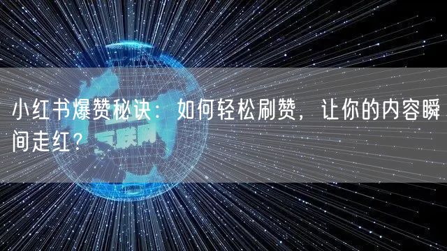 小红书爆赞秘诀：如何轻松刷赞，让你的内容瞬间走红？