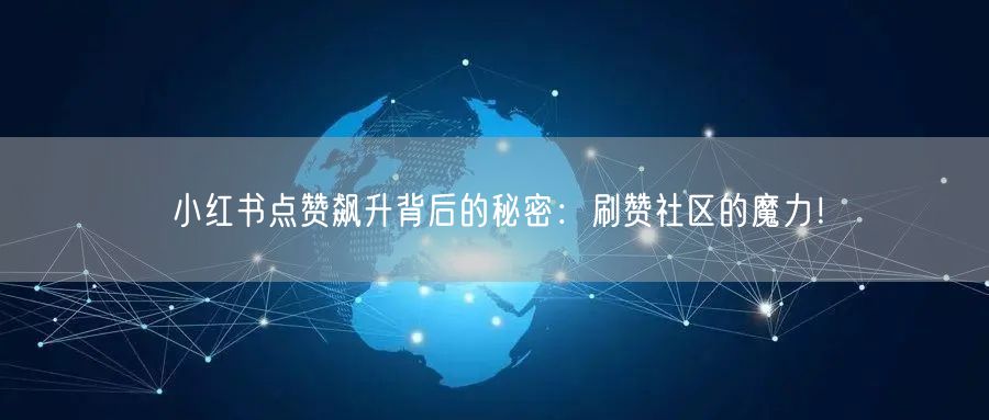 小红书点赞飙升背后的秘密：刷赞社区的魔力！