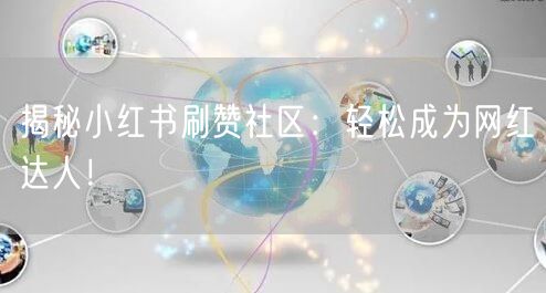 揭秘小红书刷赞社区：轻松成为网红达人！