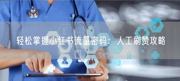 轻松掌握小红书流量密码：人工刷赞攻略