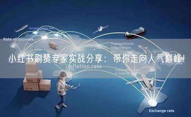 小红书刷赞专家实战分享：带你走向人气巅峰！