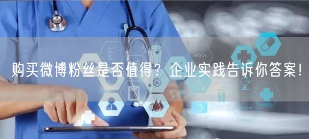 购买微博粉丝是否值得？企业实践告诉你答案！