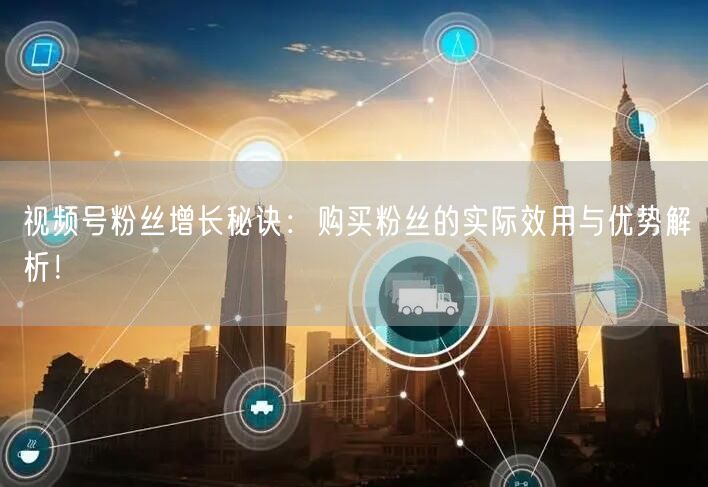 视频号粉丝增长秘诀：购买粉丝的实际效用与优势解析！