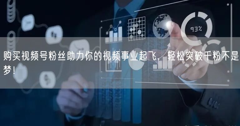 购买视频号粉丝助力你的视频事业起飞，轻松突破千粉不是梦！