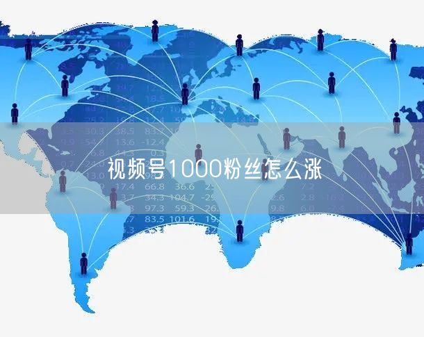 视频号1000粉丝怎么涨