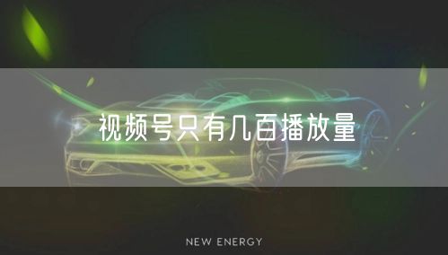 视频号只有几百播放量