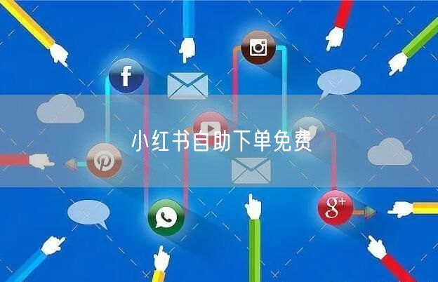 小红书自助下单免费