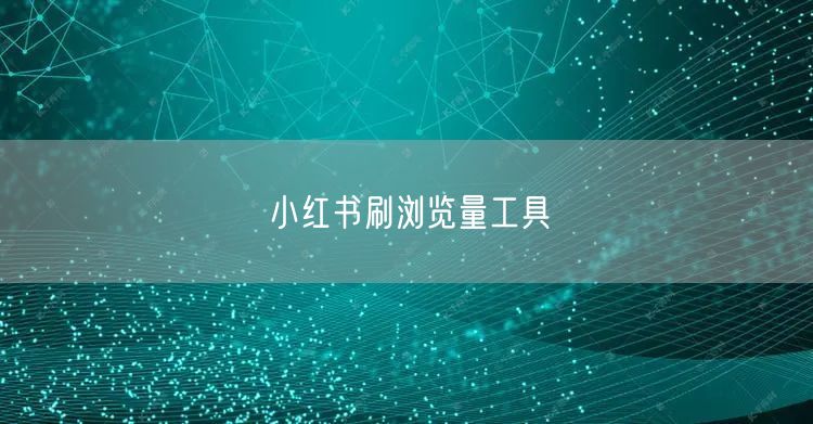 小红书刷浏览量工具