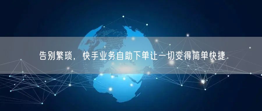 告别繁琐，快手业务自助下单让一切变得简单快捷