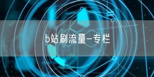 b站刷流量-专栏