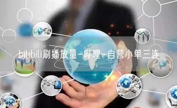 bilibili刷播放量-哔哩-自营小单三连