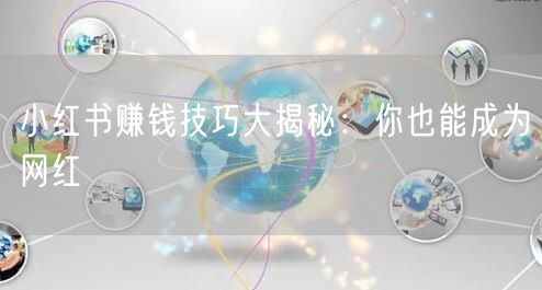 小红书赚钱技巧大揭秘：你也能成为网红