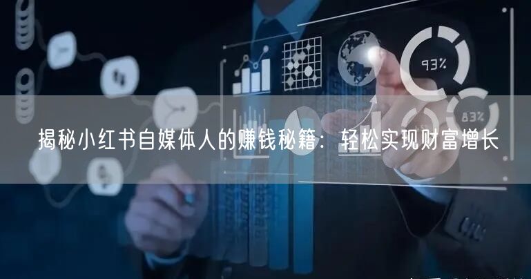 揭秘小红书自媒体人的赚钱秘籍：轻松实现财富增长